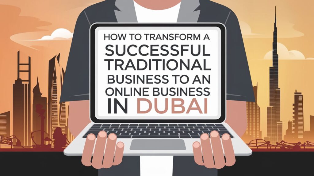 How to Transform a Successful Traditional Business to an Online Business in Dubai